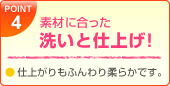 POINT4：素材に合った洗いと仕上げ!