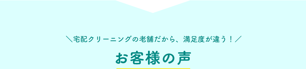 お客様の声 宅配クリーニングの老舗だから、満足度が違う！