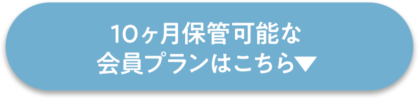 10ヶ月保管可能な
                                会員プランはこちら▼