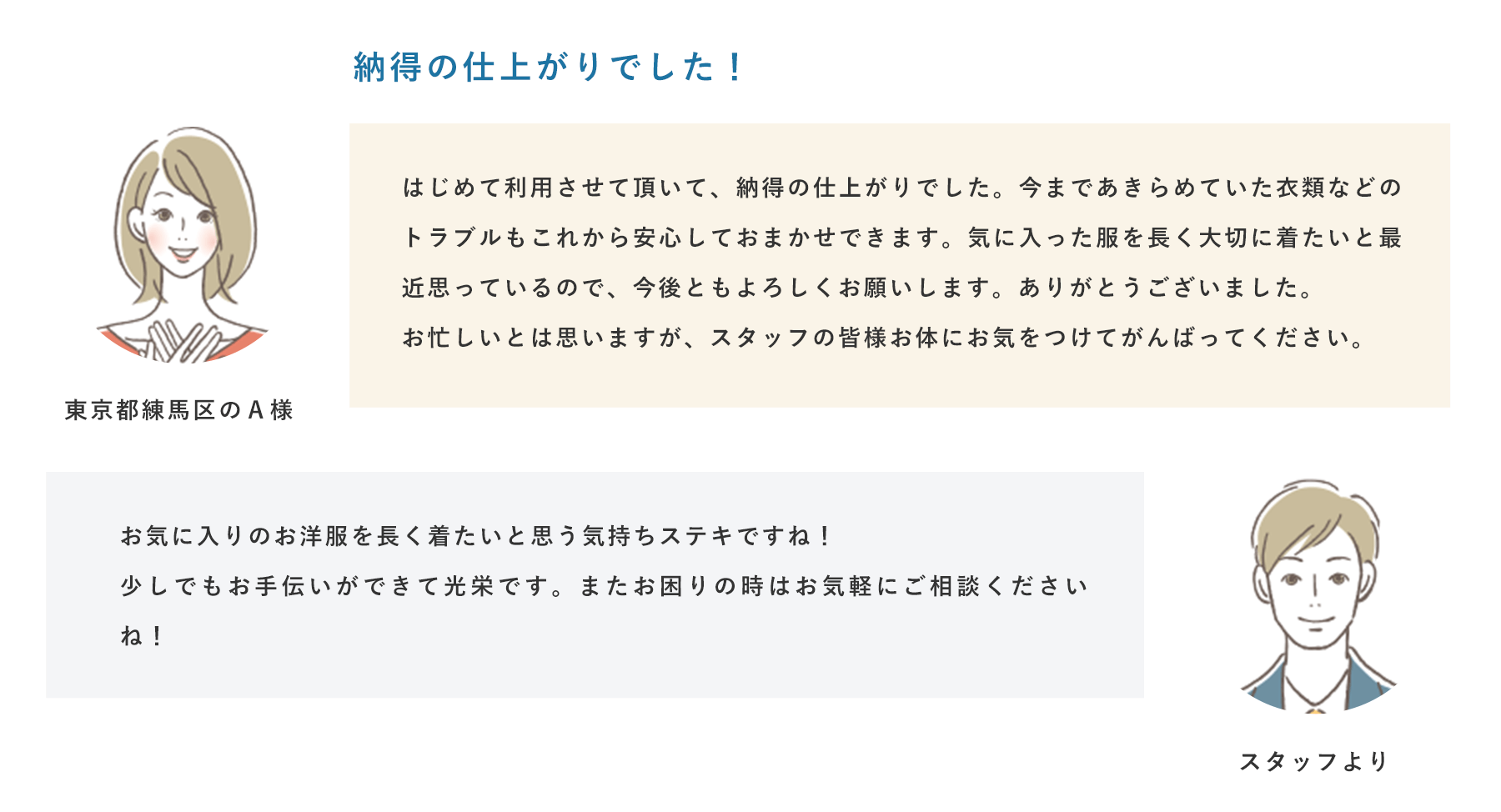 納得の仕上がりでした！ 東京都練馬区のＡ様 はじめて利用させて頂いて、納得の仕上がりでした。今まであきらめていた衣類などのトラブルもこれから安心しておまかせできます。気に入った服を長く大切に着たいと最近思っているので、今後ともよろしくお願いします。ありがとうございました。お忙しいとは思いますが、スタッフの皆様お体にお気をつけてがんばってください。 スタッフより お気に入りのお洋服を長く着たいと思う気持ちステキですね！少しでもお手伝いができて光栄です。またお困りの時はお気軽にご相談くださいね！