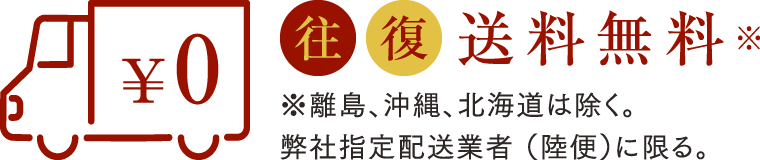 往復送料無料 ※離島、沖縄、北海道は除く。弊社指定配送業者・（陸便）に限る。