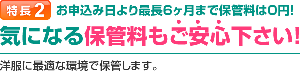 特長2 最長6ヶ月まで保管料は０円！気になる保管環境もご安心下さい！