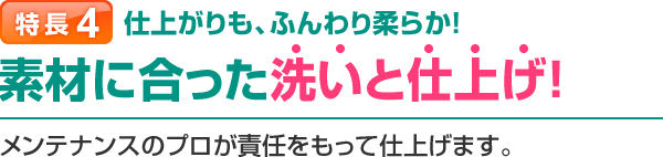 特長4 仕上がりも、ふんわり柔らか!衣類の素材に合った洗いと仕上げ!